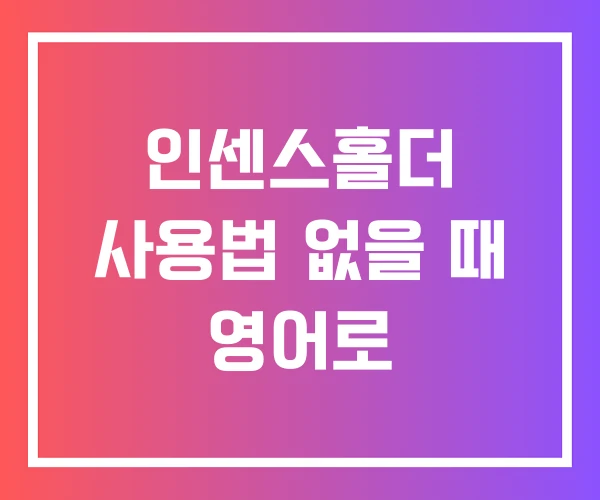 인센스홀더 사용법 없을 때 영어로