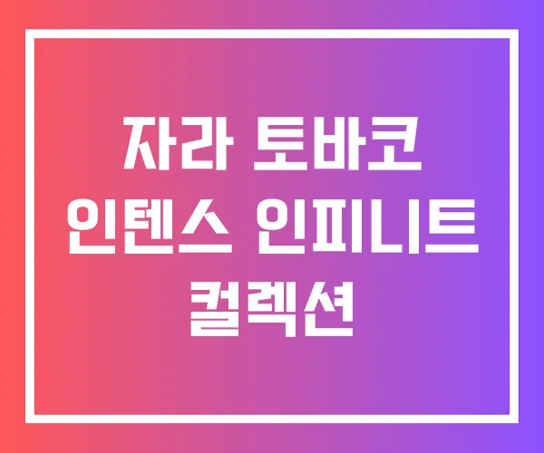 자라 토바코 인텐스 인피니트 컬렉션