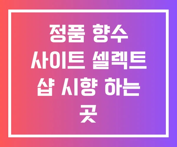 정품 향수 사이트 셀렉트 샵 시향 하는 곳