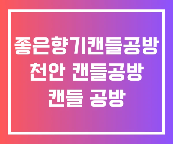좋은향기캔들공방 천안 캔들공방 캔들 공방
