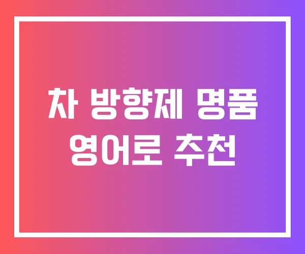 차 방향제 명품 영어로 추천