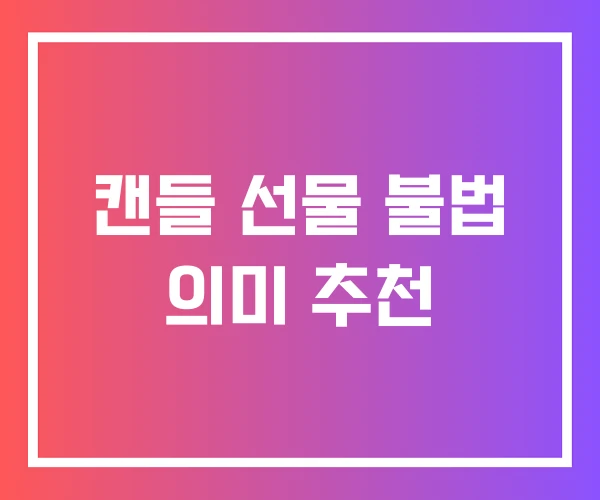 캔들 선물 불법 의미 추천 캔들 선물 불법 의미 추천