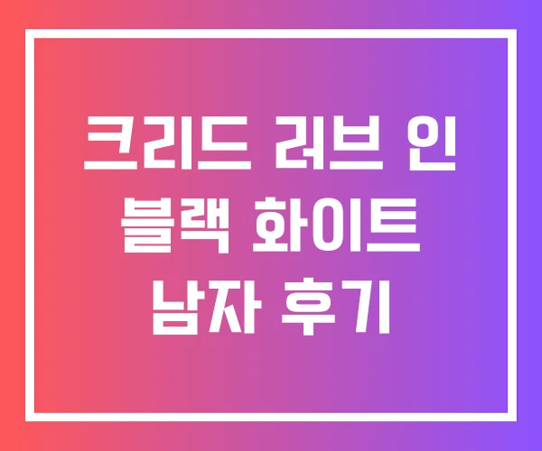 크리드 러브 인 블랙 화이트 남자 후기