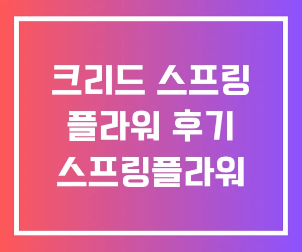 크리드 스프링 플라워 후기 스프링플라워