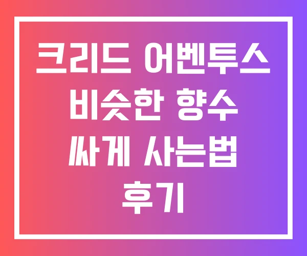 크리드 어벤투스 비슷한 향수 싸게 사는법 후기 크리드 어벤투스 비슷한 향수 싸게 사는법 후기