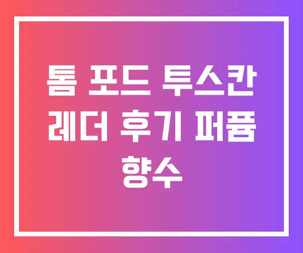 톰 포드 투스칸 레더 후기 퍼퓸 향수