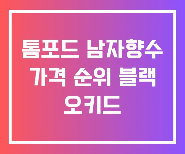 톰포드 남자향수 가격 순위 블랙 오키드 톰포드 남자향수 가격 순위 블랙 오키드