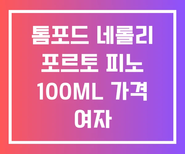 톰포드 네롤리 포르토 피노 100ML 가격 여자