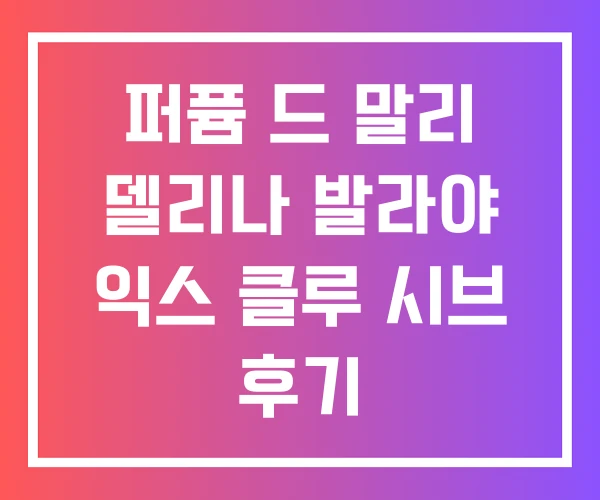 퍼퓸 드 말리 델리나 발라야 익스 클루 시브 후기