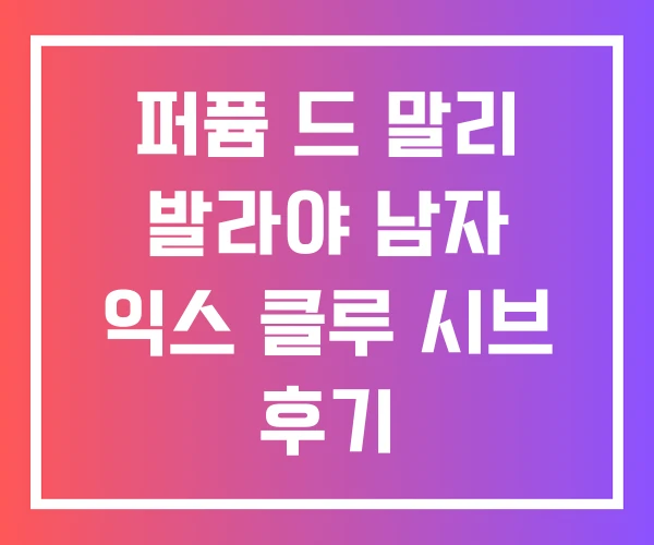 퍼퓸 드 말리 발라야 남자 익스 클루 시브 후기