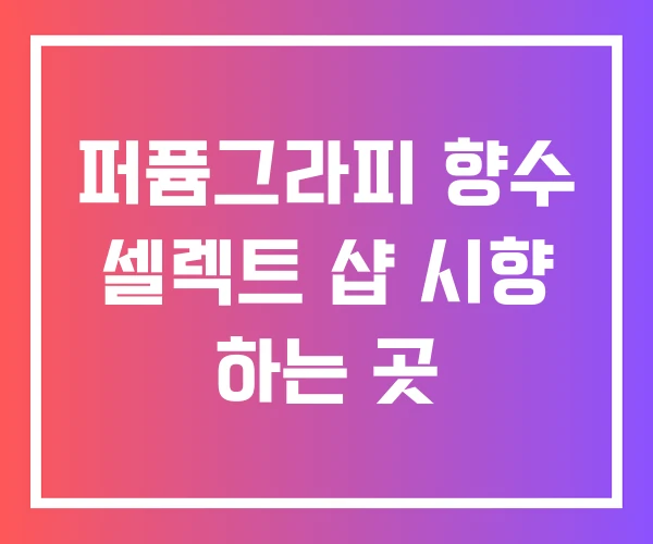 퍼퓸그라피 향수 셀렉트 샵 시향 하는 곳