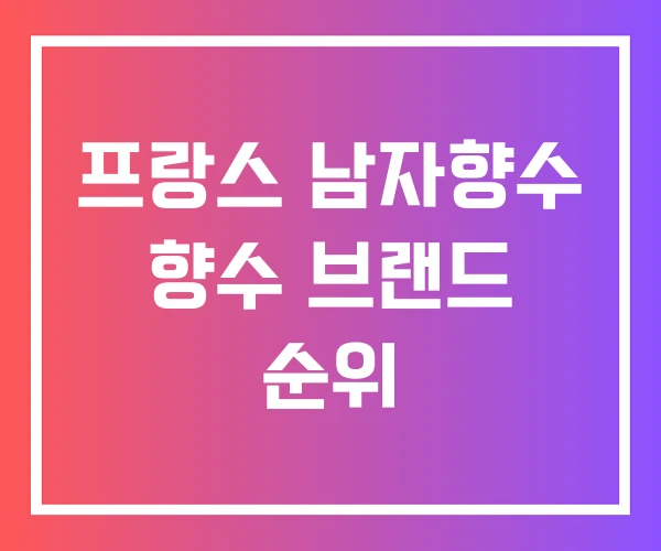 프랑스 남자향수 향수 브랜드 순위
