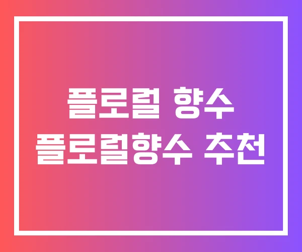 플로럴 향수 플로럴향수 추천 플로럴 향수 플로럴향수 추천