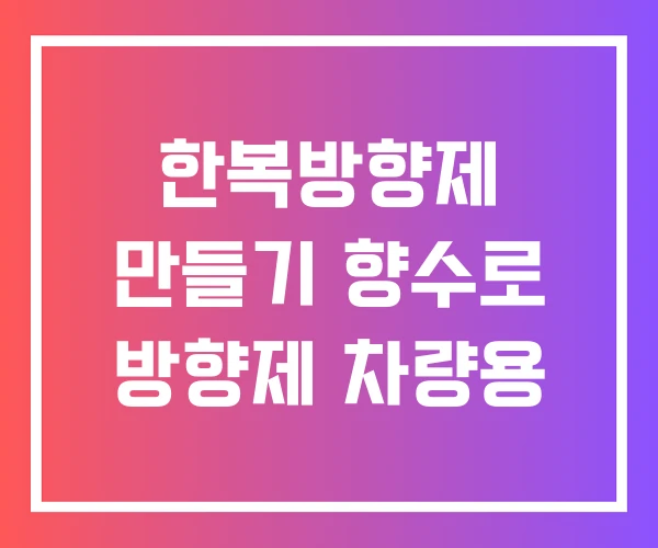 한복방향제 만들기 향수로 방향제 차량용