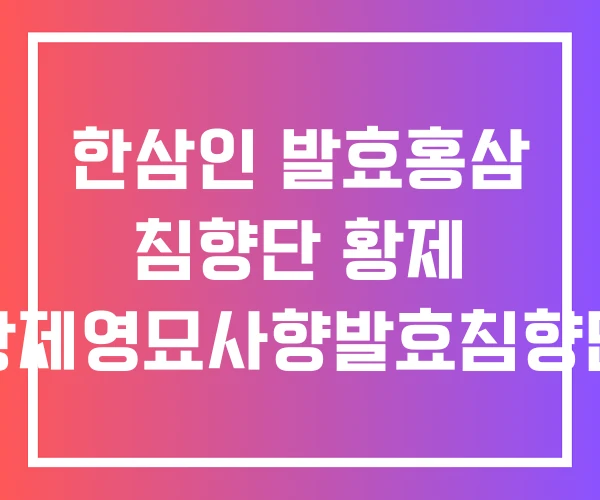 한삼인 발효홍삼 침향단 황제 황제영묘사향발효침향단 한삼인 발효홍삼 침향단 황제 황제영묘사향발효침향단