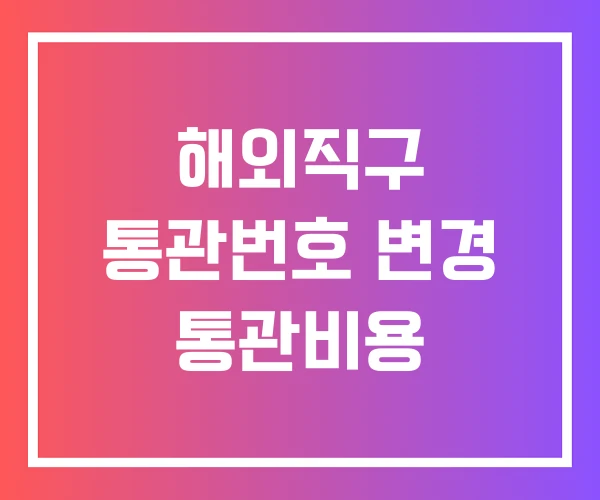 해외직구 통관번호 변경 통관비용