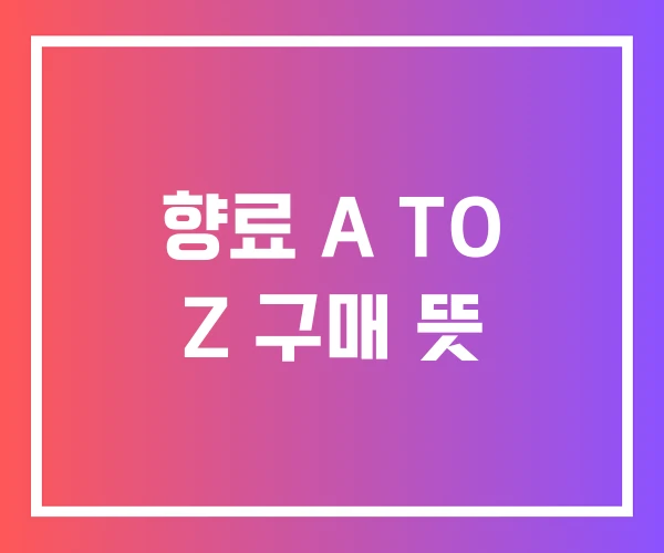 향료 A TO Z 구매 뜻