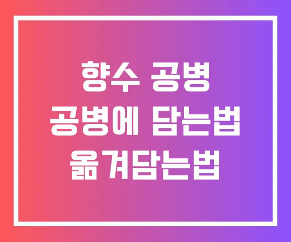향수 공병 공병에 담는법 옮겨담는법