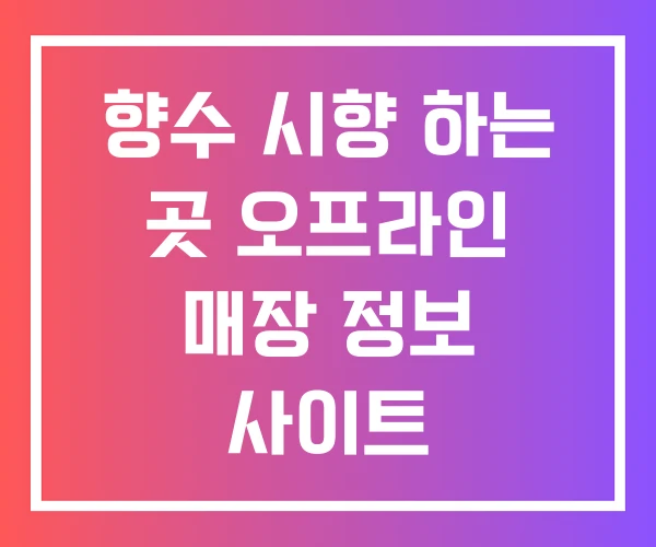 향수 시향 하는 곳 오프라인 매장 정보 사이트 향수 시향 하는 곳 오프라인 매장 정보 사이트