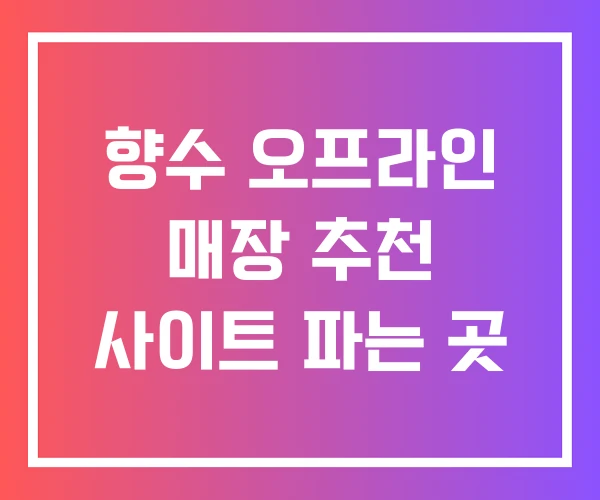 향수 오프라인 매장 추천 사이트 파는 곳