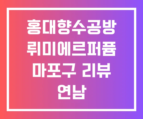홍대향수공방 뤼미에르퍼퓸 마포구 리뷰 연남