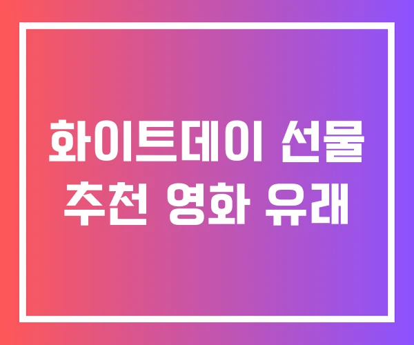 화이트데이 선물 추천 영화 유래 화이트데이 선물 추천 영화 유래
