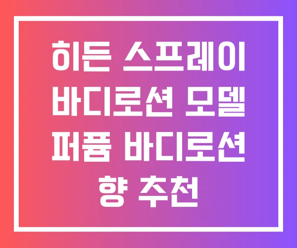 히든 스프레이 바디로션 모델 퍼퓸 바디로션 향 추천