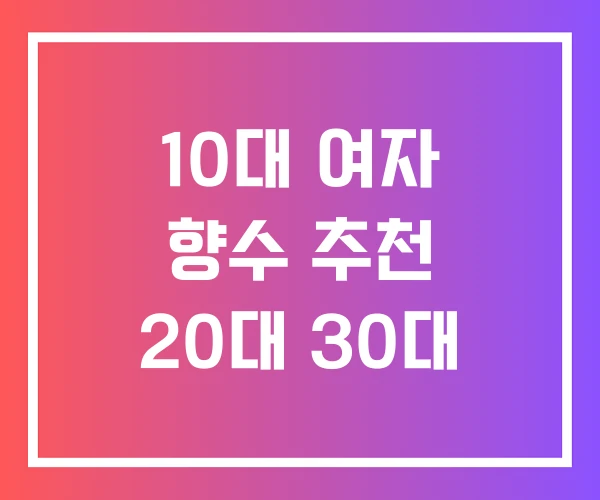 10대 여자 향수 추천 20대 30대