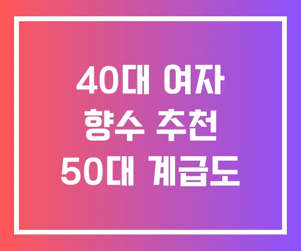 40대 여자 향수 추천 50대 계급도