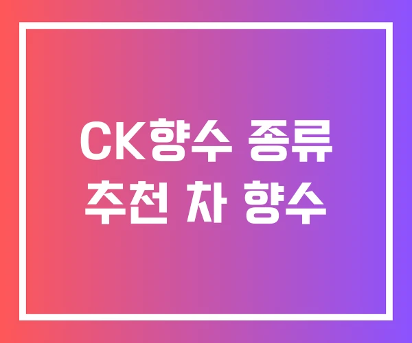 CK향수 종류 추천 차 향수 CK향수 종류 추천 차 향수