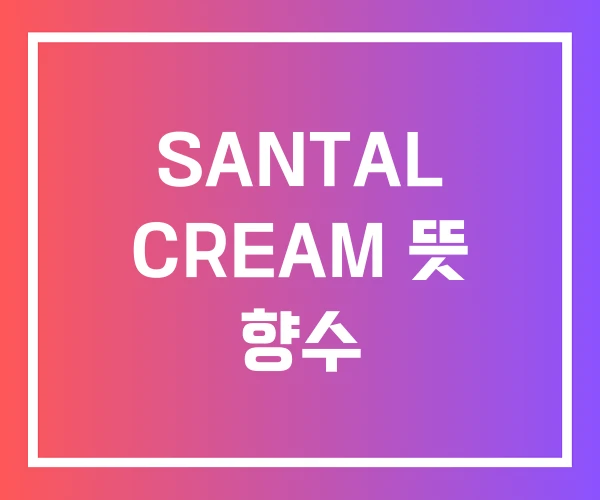 SANTAL CREAM 뜻 향수