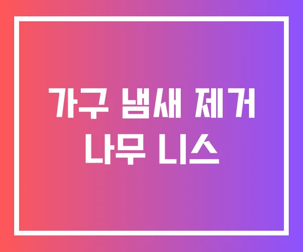 가구 냄새 제거 나무 니스
