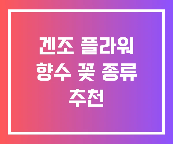 겐조 플라워 향수 꽃 종류 추천 겐조 플라워 향수 꽃 종류 추천