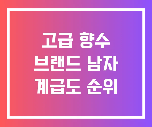고급 향수 브랜드 남자 계급도 순위 고급 향수 브랜드 남자 계급도 순위