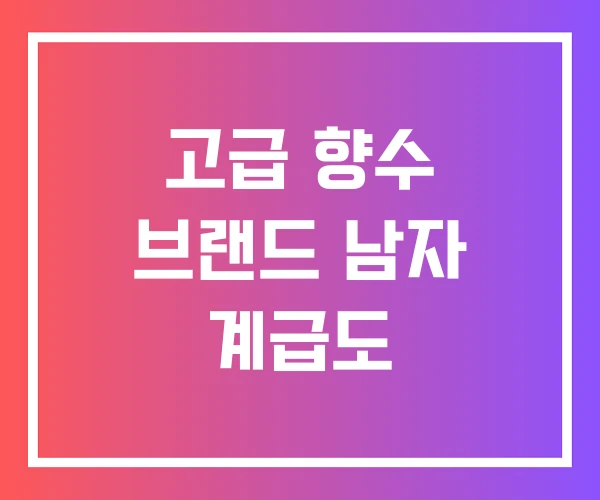 고급 향수 브랜드 남자 계급도