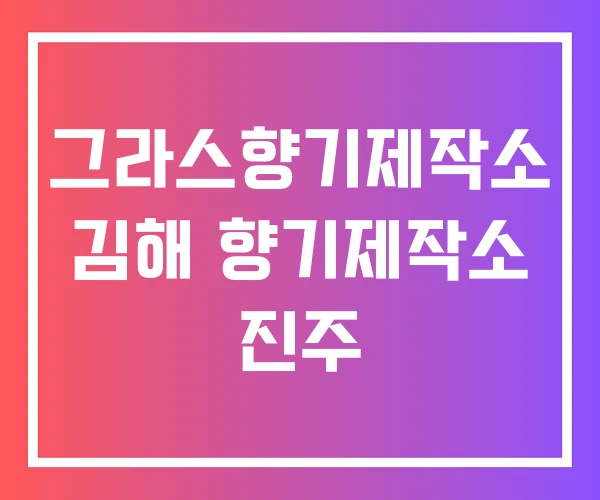 그라스향기제작소 김해 향기제작소 진주
