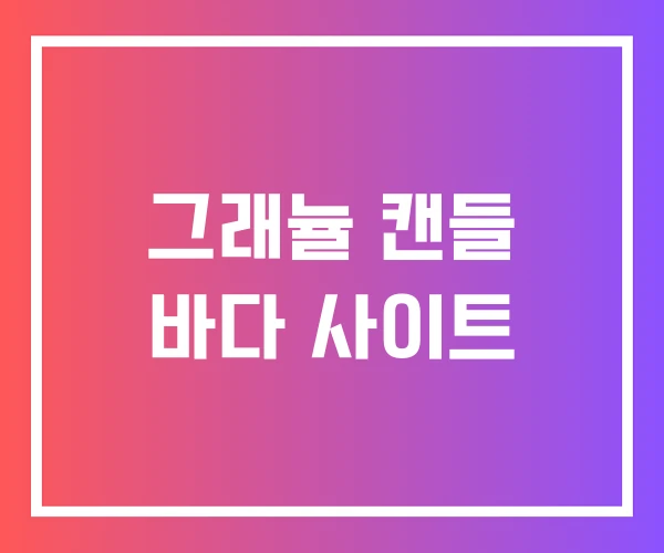 그래뉼 캔들 바다 사이트