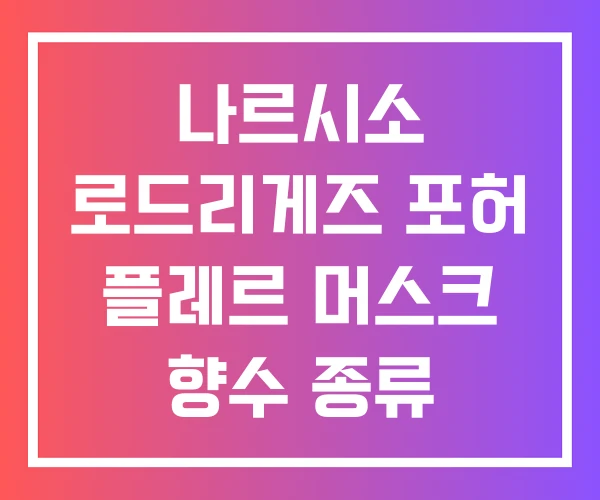 나르시소 로드리게즈 포허 플레르 머스크 향수 종류 나르시소 로드리게즈 포허 플레르 머스크 향수 종류