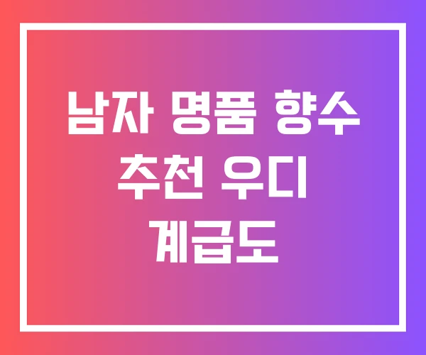 남자 명품 향수 추천 우디 계급도