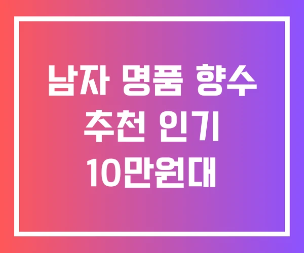 남자 명품 향수 추천 인기 10만원대 남자 명품 향수 추천 인기 10만원대