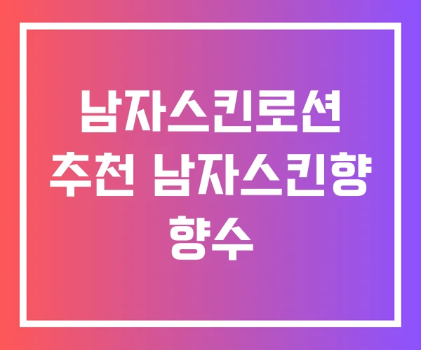 남자스킨로션 추천 남자스킨향 향수