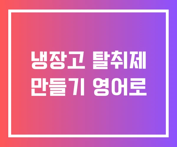 냉장고 탈취제 만들기 영어로