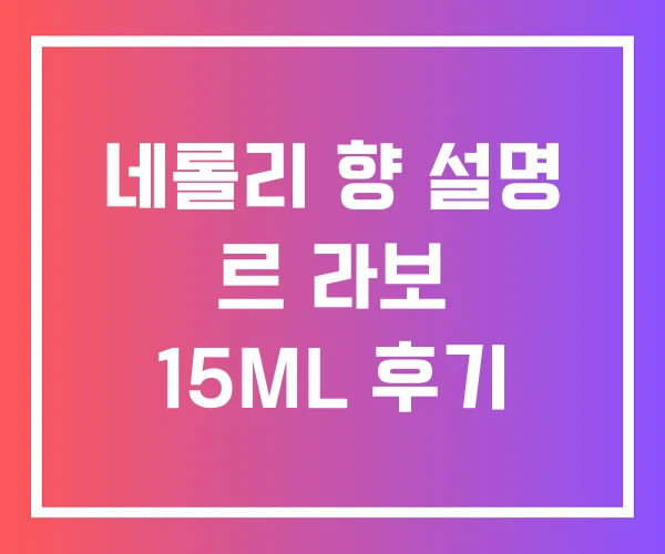 네롤리 향 설명 르 라보 15ML 후기