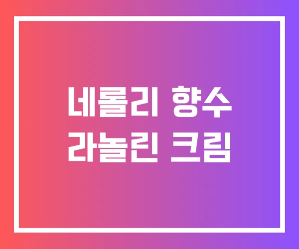 네롤리 향수 라놀린 크림 네롤리 향수 라놀린 크림