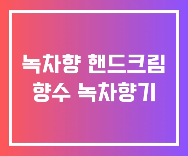 녹차향 핸드크림 향수 녹차향기