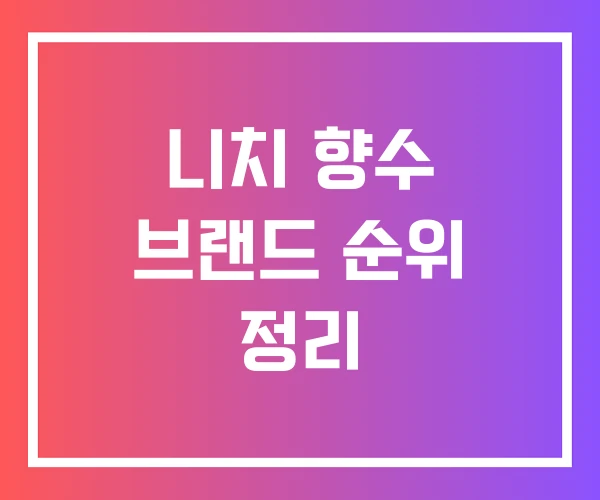 니치 향수 브랜드 순위 정리 니치 향수 브랜드 순위 정리