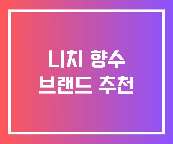 니치 향수 브랜드 추천 니치 향수 브랜드 추천