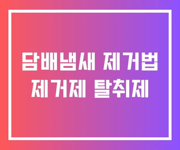 담배냄새 제거법 제거제 탈취제 담배냄새 제거법 제거제 탈취제