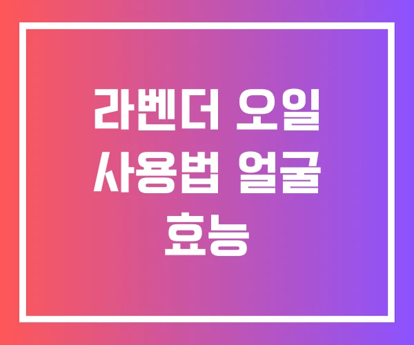라벤더 오일 사용법 얼굴 효능