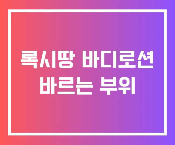 록시땅 바디로션 바르는 부위 록시땅 바디로션 바르는 부위
